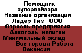 Помощник супервайзера › Название организации ­ Лидер Тим, ООО › Отрасль предприятия ­ Алкоголь, напитки › Минимальный оклад ­ 43 000 - Все города Работа » Вакансии   . Башкортостан респ.,Баймакский р-н